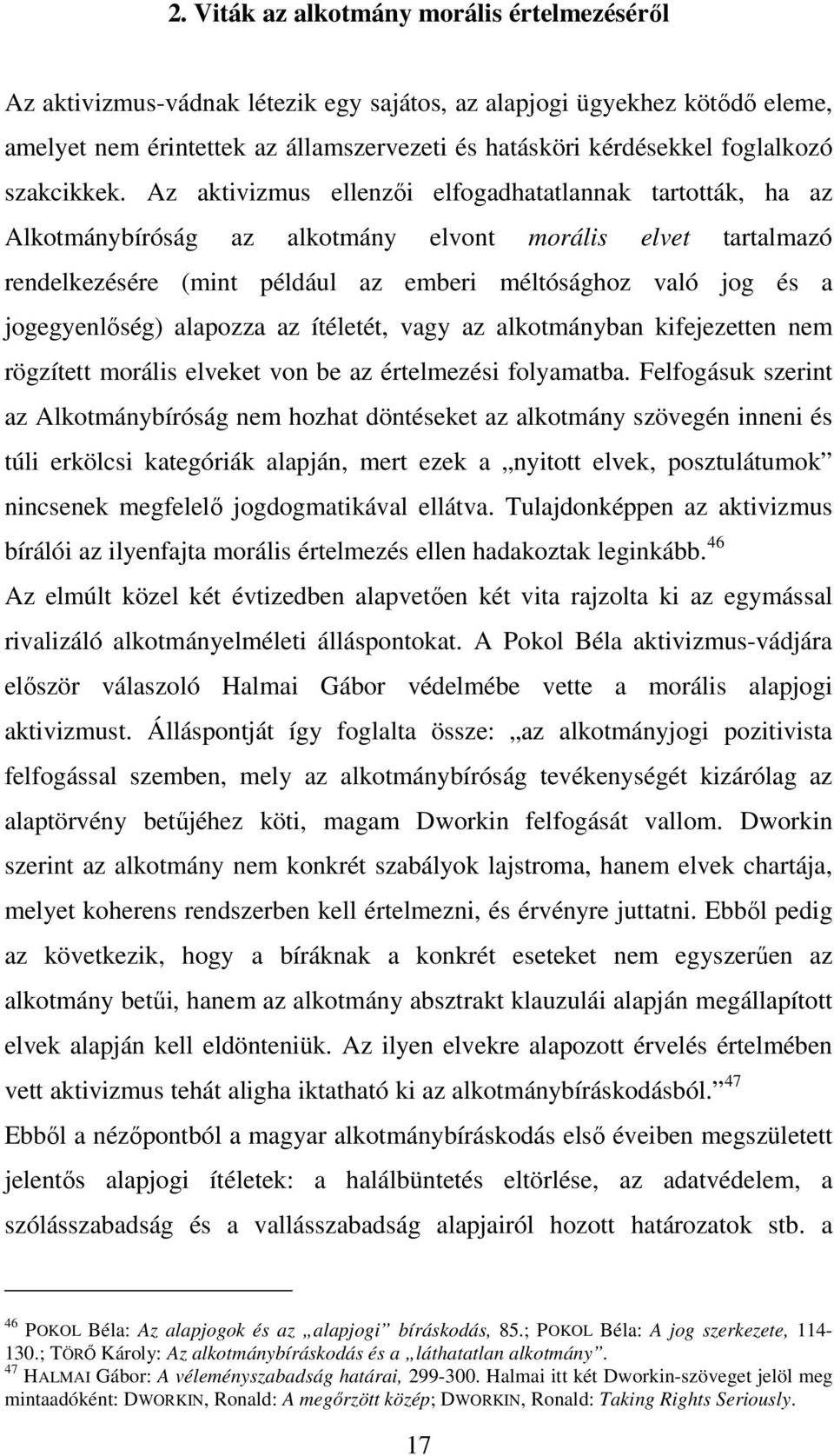 Az aktivizmus ellenzői elfogadhatatlannak tartották, ha az Alkotmánybíróság az alkotmány elvont morális elvet tartalmazó rendelkezésére (mint például az emberi méltósághoz való jog és a