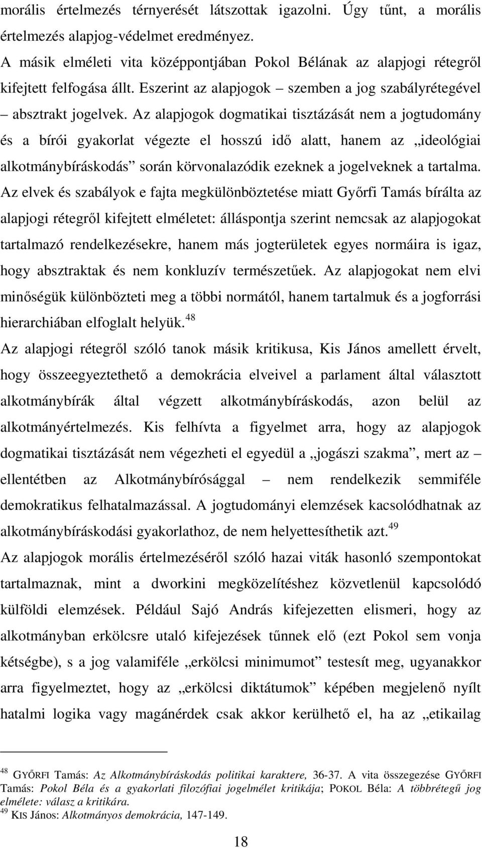 Az alapjogok dogmatikai tisztázását nem a jogtudomány és a bírói gyakorlat végezte el hosszú idő alatt, hanem az ideológiai alkotmánybíráskodás során körvonalazódik ezeknek a jogelveknek a tartalma.