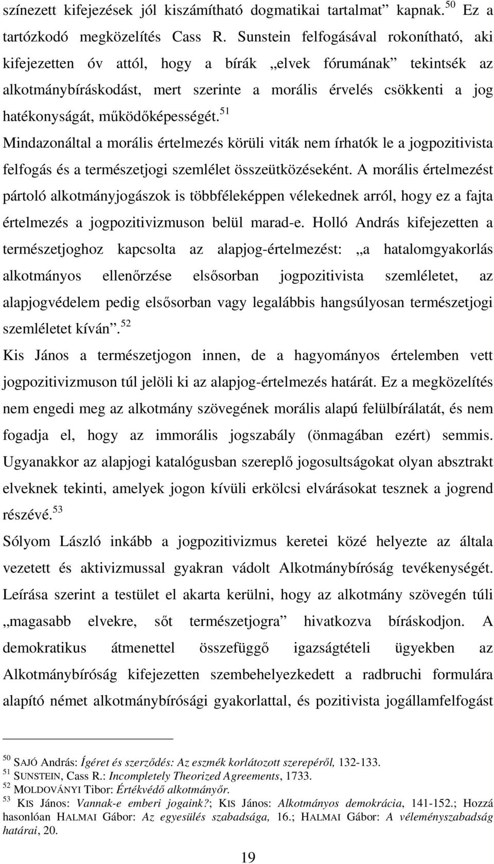 működőképességét. 51 Mindazonáltal a morális értelmezés körüli viták nem írhatók le a jogpozitivista felfogás és a természetjogi szemlélet összeütközéseként.