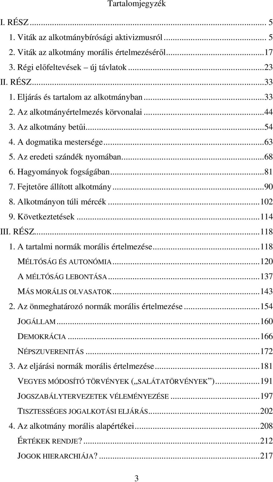 Hagyományok fogságában...81 7. Fejtetőre állított alkotmány...90 8. Alkotmányon túli mércék...102 9. Következtetések...114 III. RÉSZ...118 1. A tartalmi normák morális értelmezése.