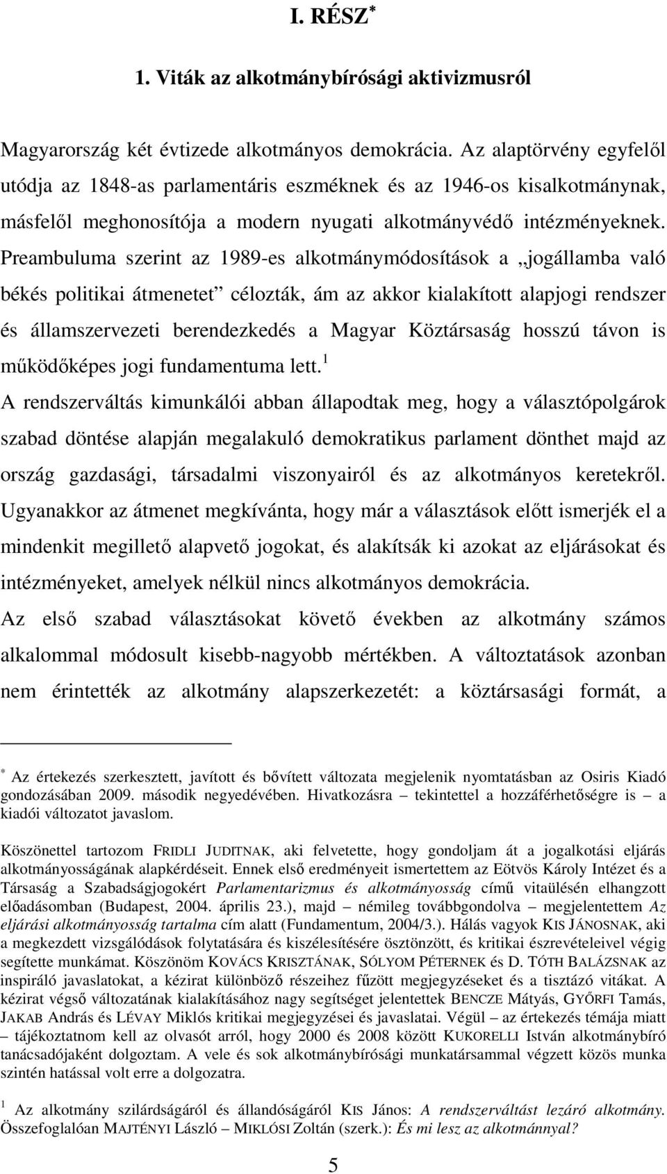 Preambuluma szerint az 1989-es alkotmánymódosítások a jogállamba való békés politikai átmenetet célozták, ám az akkor kialakított alapjogi rendszer és államszervezeti berendezkedés a Magyar