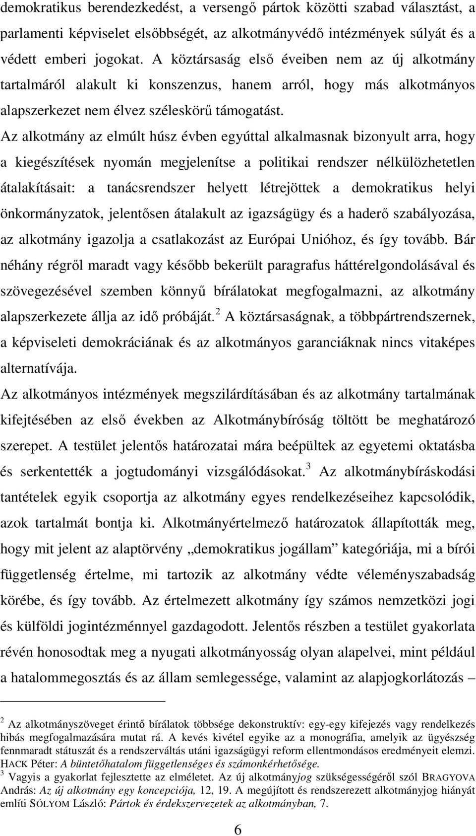 Az alkotmány az elmúlt húsz évben egyúttal alkalmasnak bizonyult arra, hogy a kiegészítések nyomán megjelenítse a politikai rendszer nélkülözhetetlen átalakításait: a tanácsrendszer helyett