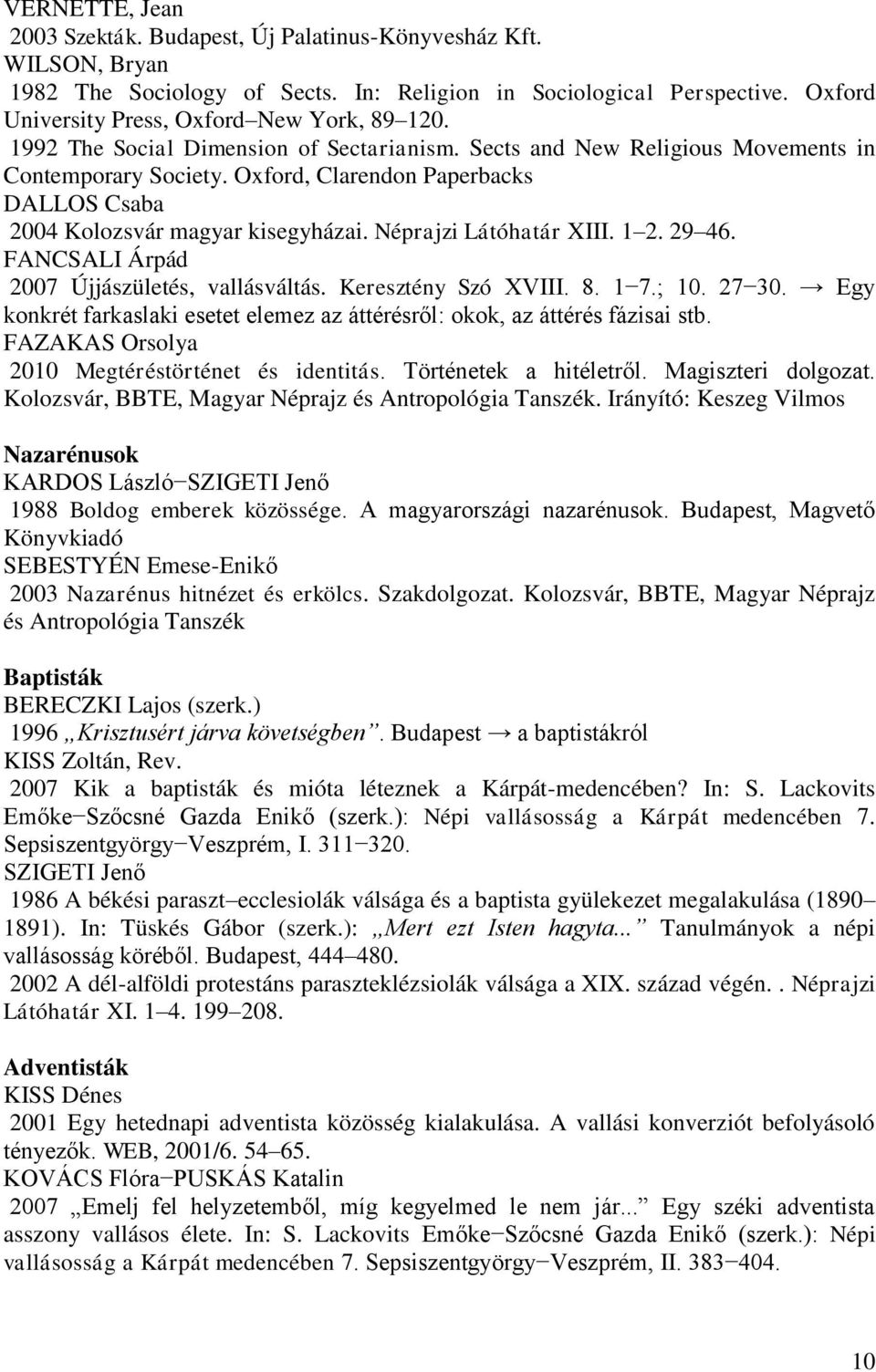 Oxford, Clarendon Paperbacks DALLOS Csaba 2004 Kolozsvár magyar kisegyházai. Néprajzi Látóhatár XIII. 1 2. 29 46. FANCSALI Árpád 2007 Újjászületés, vallásváltás. Keresztény Szó XVIII. 8. 1 7.; 10.