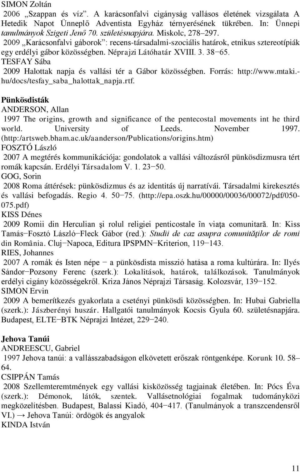 TESFAY Sába 2009 Halottak napja és vallási tér a Gábor közösségben. Forrás: http://www.mtaki.- hu/docs/tesfay_saba_halottak_napja.rtf.