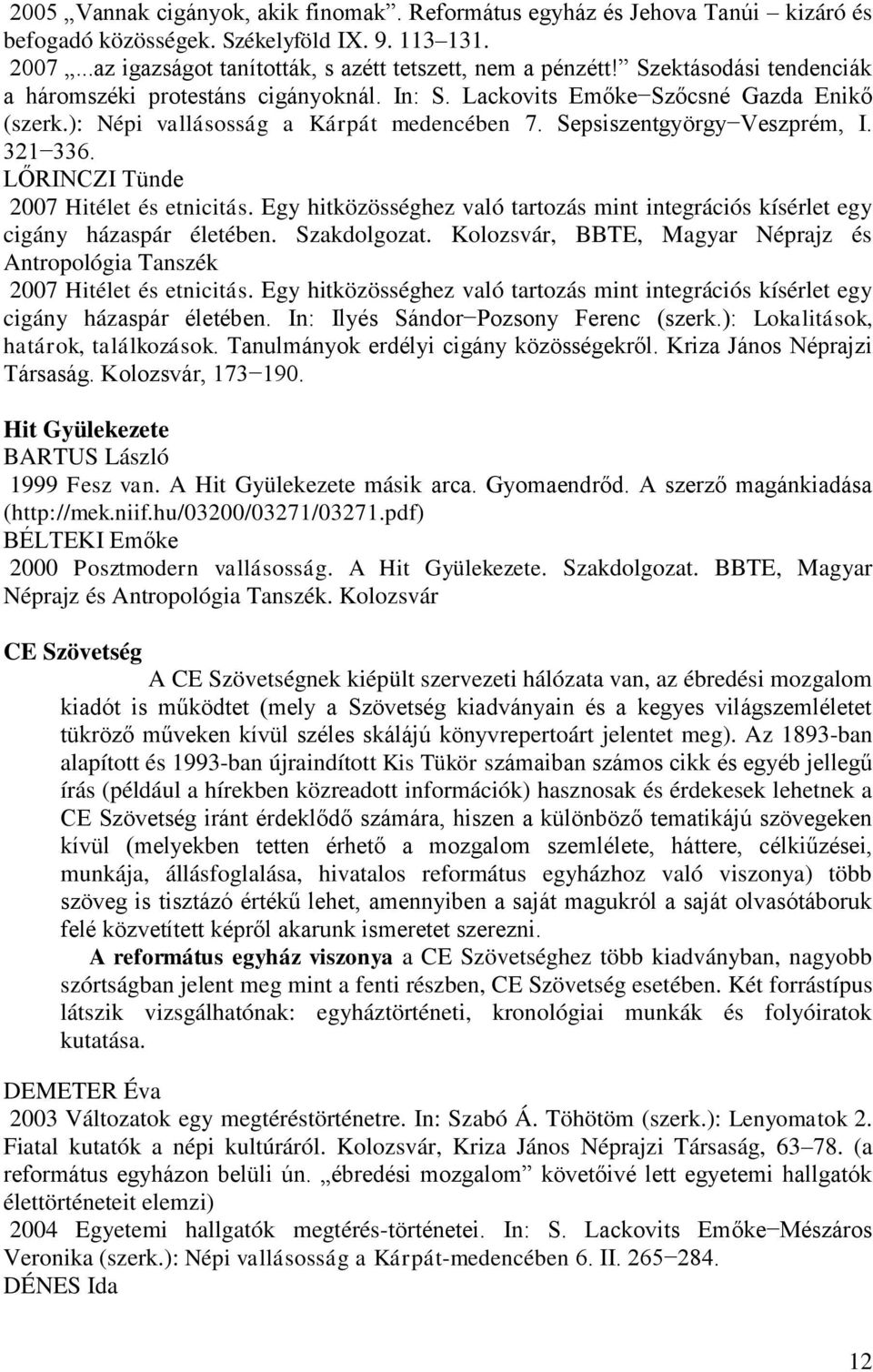 LŐRINCZI Tünde 2007 Hitélet és etnicitás. Egy hitközösséghez való tartozás mint integrációs kísérlet egy cigány házaspár életében. Szakdolgozat.