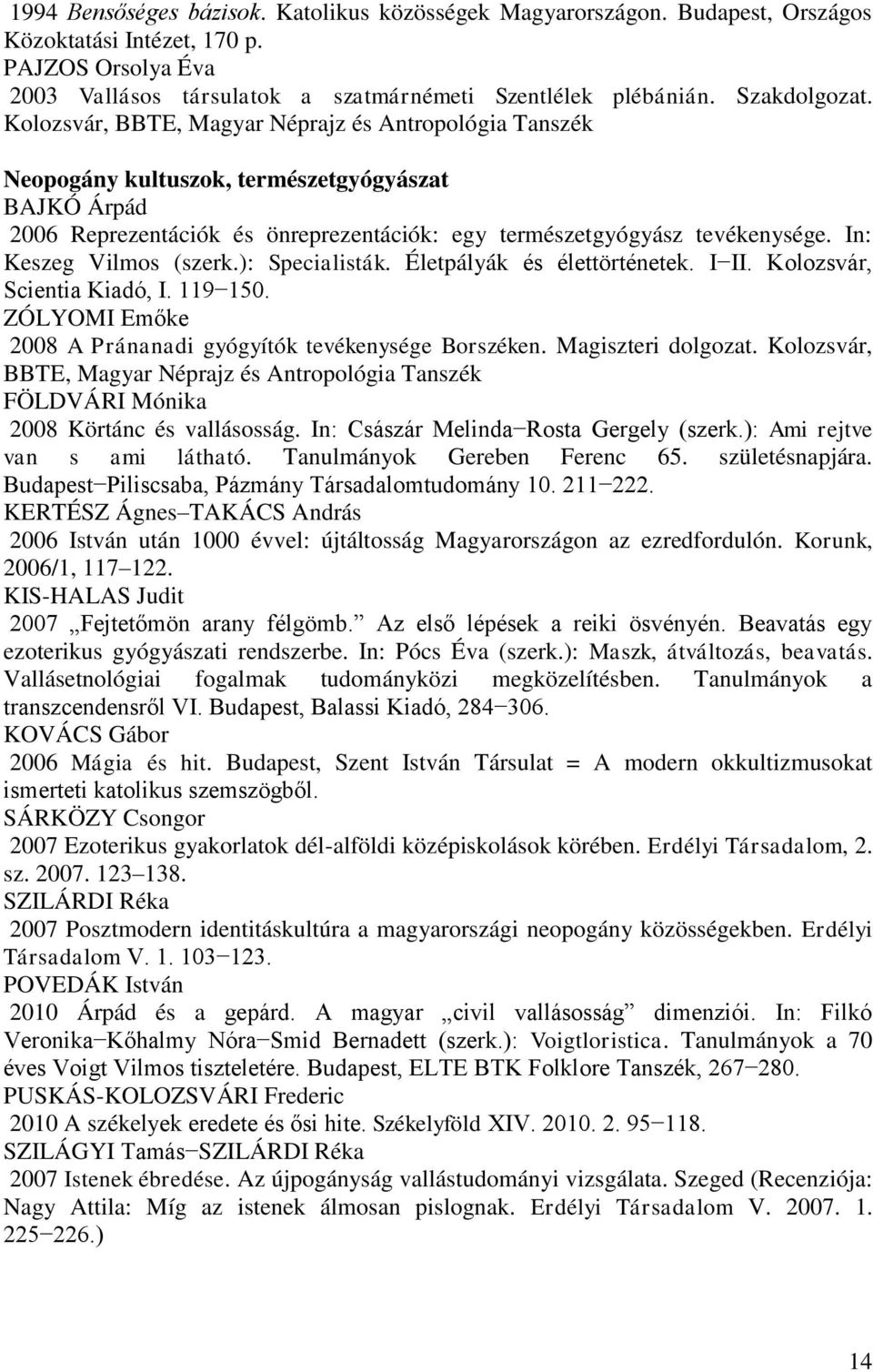 In: Keszeg Vilmos (szerk.): Specialisták. Életpályák és élettörténetek. I II. Kolozsvár, Scientia Kiadó, I. 119 150. ZÓLYOMI Emőke 2008 A Pránanadi gyógyítók tevékenysége Borszéken.