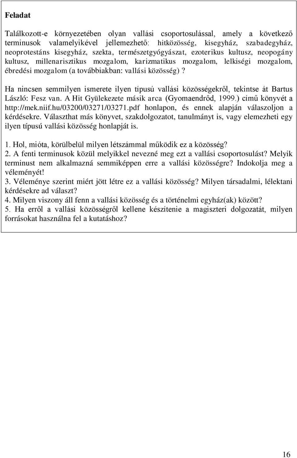 Ha nincsen semmilyen ismerete ilyen típusú vallási közösségekről, tekintse át Bartus László: Fesz van. A Hit Gyülekezete másik arca (Gyomaendrőd, 1999.) című könyvét a http://mek.niif.