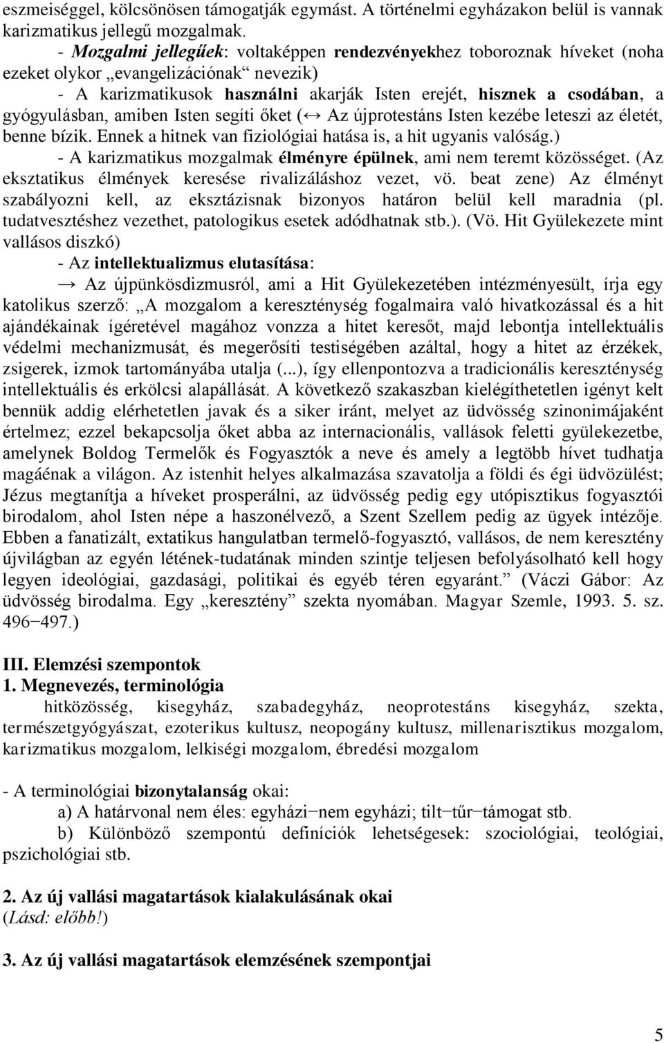 gyógyulásban, amiben Isten segíti őket ( Az újprotestáns Isten kezébe leteszi az életét, benne bízik. Ennek a hitnek van fiziológiai hatása is, a hit ugyanis valóság.