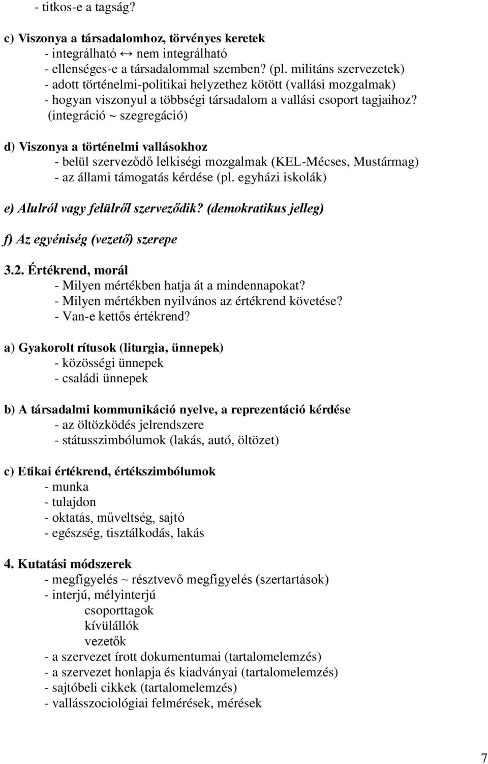 (integráció ~ szegregáció) d) Viszonya a történelmi vallásokhoz - belül szerveződő lelkiségi mozgalmak (KEL-Mécses, Mustármag) - az állami támogatás kérdése (pl.