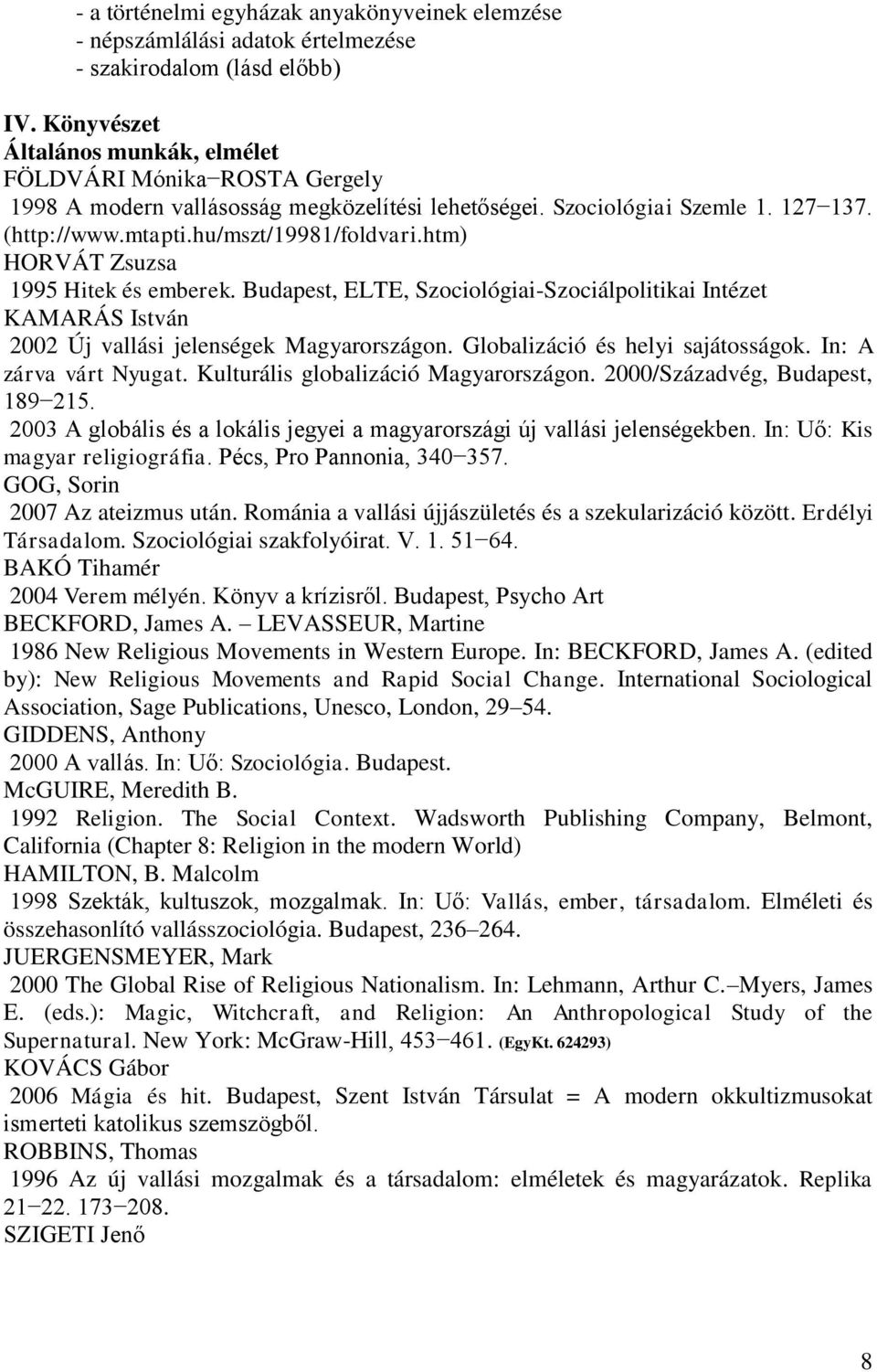 htm) HORVÁT Zsuzsa 1995 Hitek és emberek. Budapest, ELTE, Szociológiai-Szociálpolitikai Intézet KAMARÁS István 2002 Új vallási jelenségek Magyarországon. Globalizáció és helyi sajátosságok.