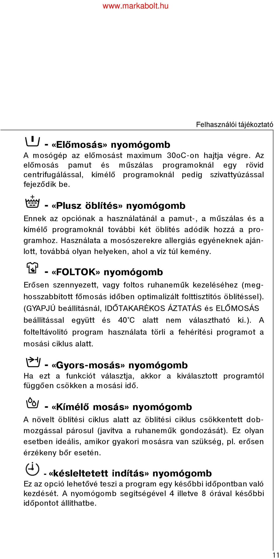 - «Plusz öblítés» nyomógomb Ennek az opciónak a használatánál a pamut-, a mûszálas és a kímélõ programoknál további két öblítés adódik hozzá a programhoz.