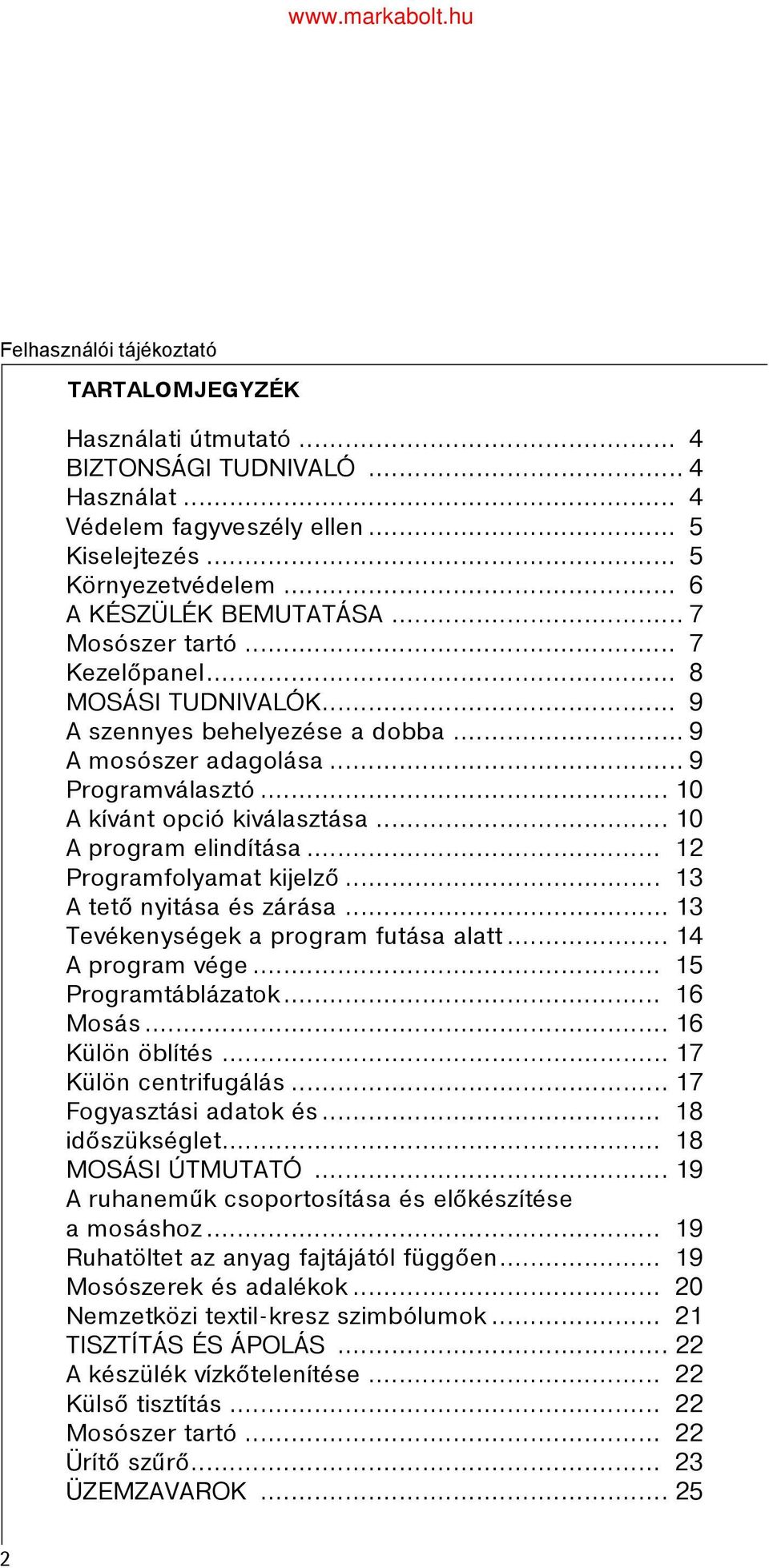 .. 12 Programfolyamat kijelzõ... 13 A tetõ nyitása és zárása... 13 Tevékenységek a program futása alatt... 14 A program vége... 15 Programtáblázatok... 16 Mosás... 16 Külön öblítés.