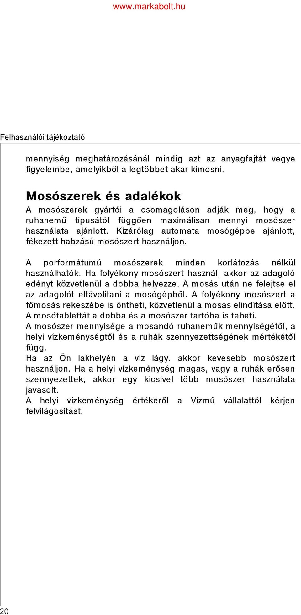 Kizárólag automata mosógépbe ajánlott, fékezett habzású mosószert használjon. A porformátumú mosószerek minden korlátozás nélkül használhatók.