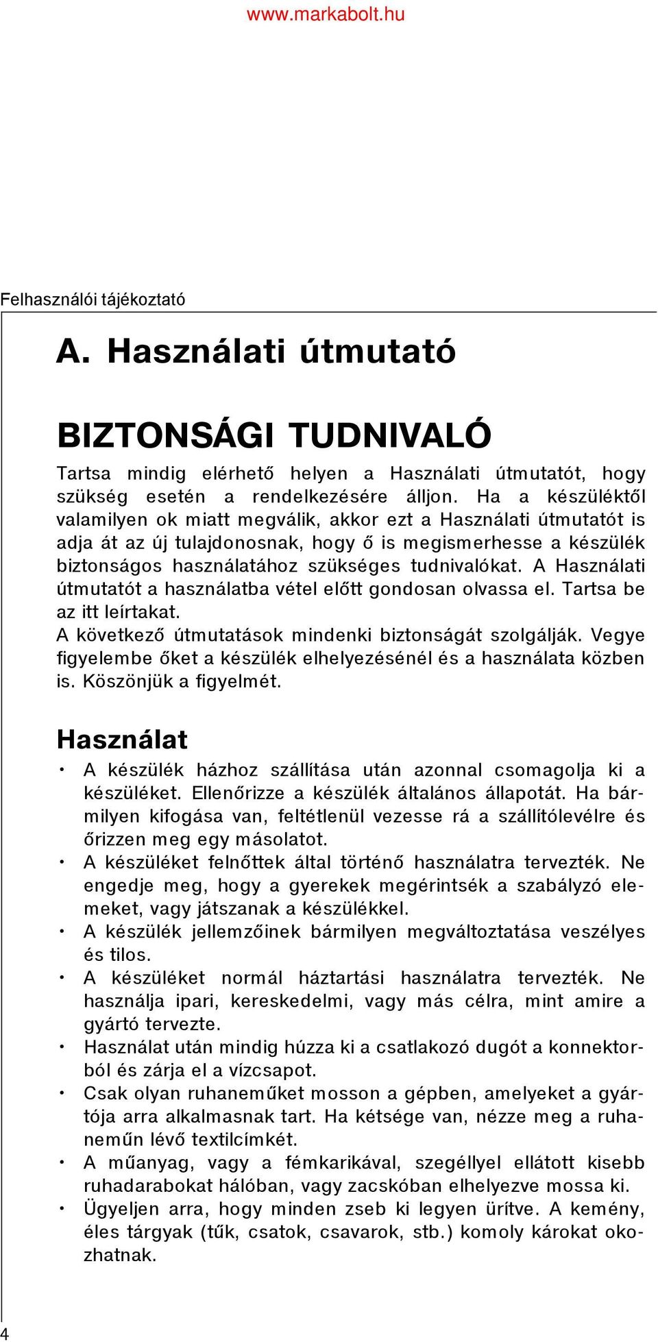 A Használati útmutatót a használatba vétel elõtt gondosan olvassa el. Tartsa be az itt leírtakat. A következõ útmutatások mindenki biztonságát szolgálják.