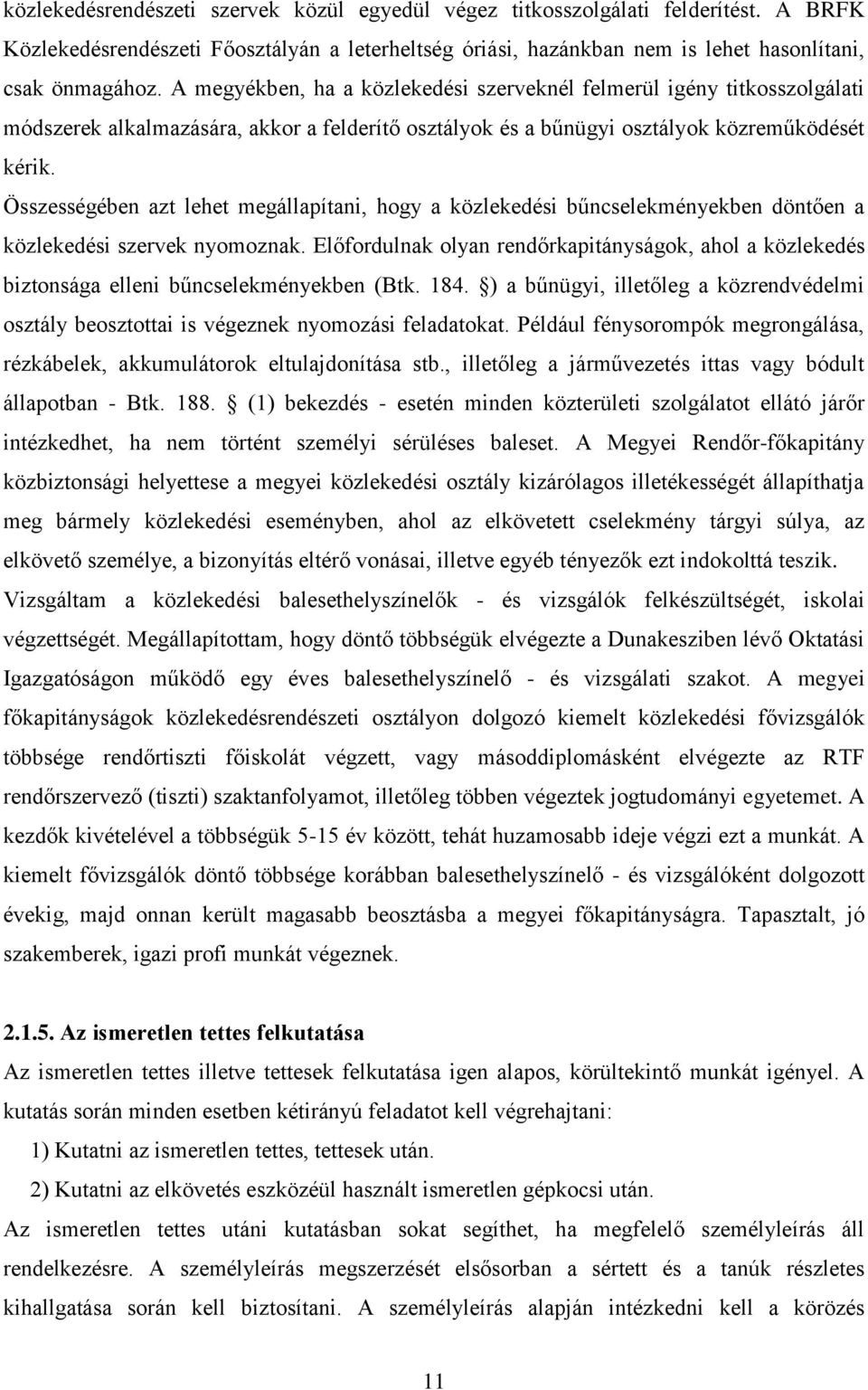 Összességében azt lehet megállapítani, hogy a közlekedési bűncselekményekben döntően a közlekedési szervek nyomoznak.