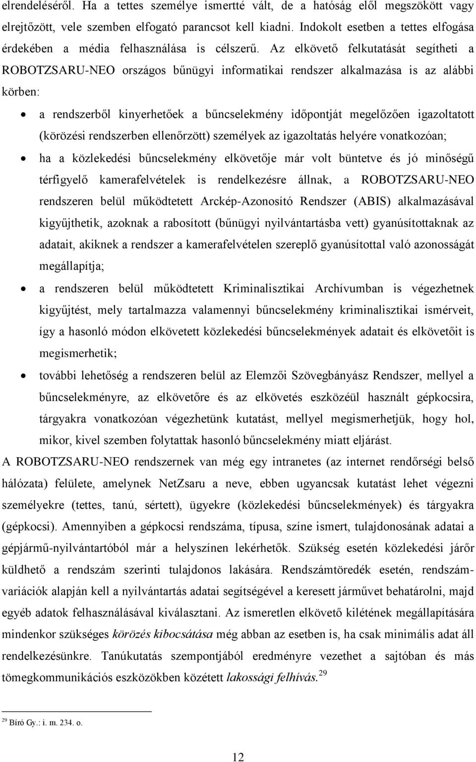 Az elkövető felkutatását segítheti a ROBOTZSARU-NEO országos bűnügyi informatikai rendszer alkalmazása is az alábbi körben: a rendszerből kinyerhetőek a bűncselekmény időpontját megelőzően