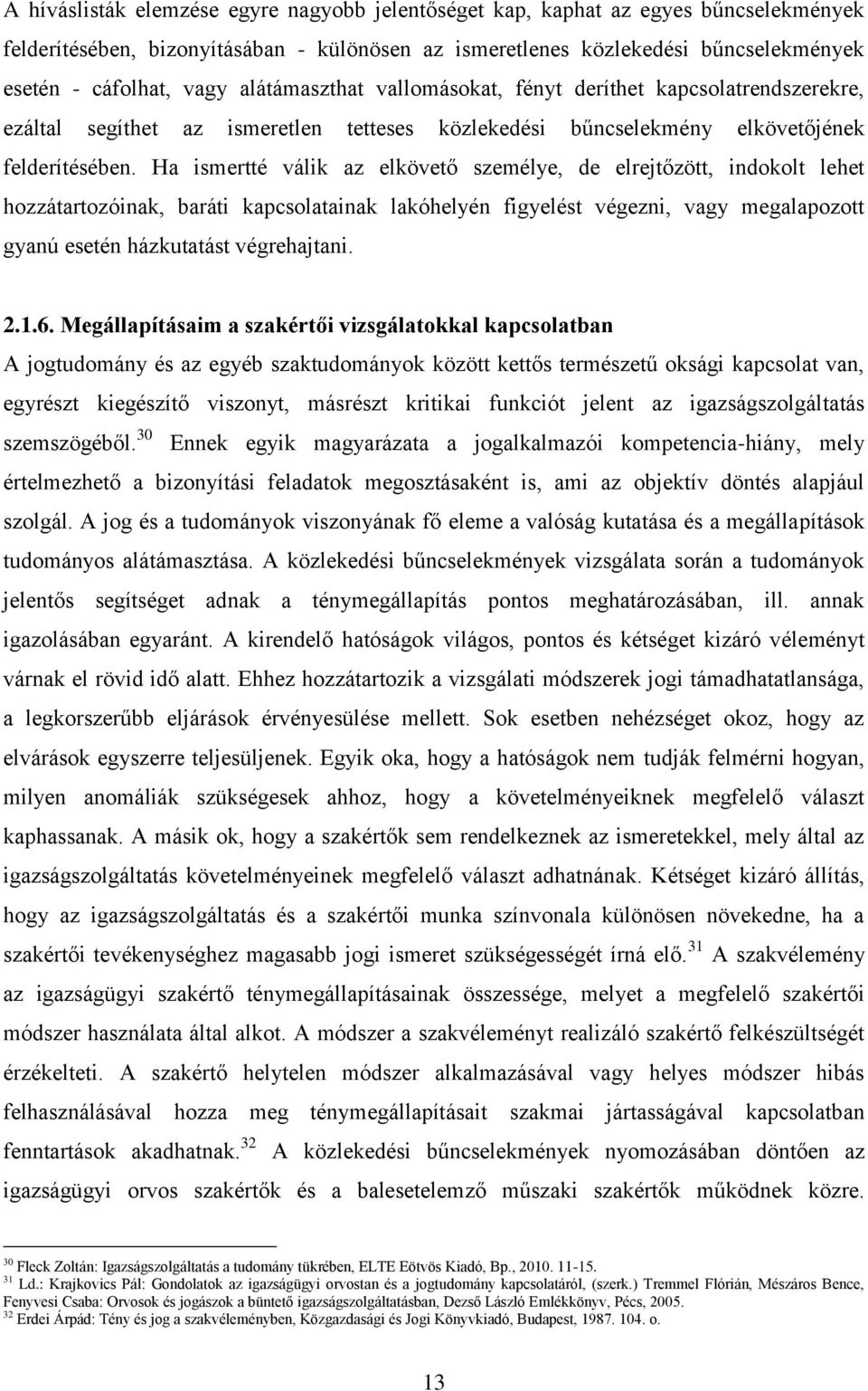 Ha ismertté válik az elkövető személye, de elrejtőzött, indokolt lehet hozzátartozóinak, baráti kapcsolatainak lakóhelyén figyelést végezni, vagy megalapozott gyanú esetén házkutatást végrehajtani. 2.