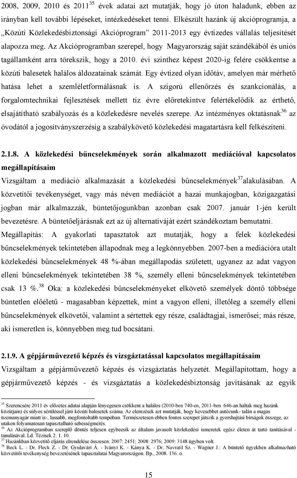 Az Akcióprogramban szerepel, hogy Magyarország saját szándékából és uniós tagállamként arra törekszik, hogy a 2010.