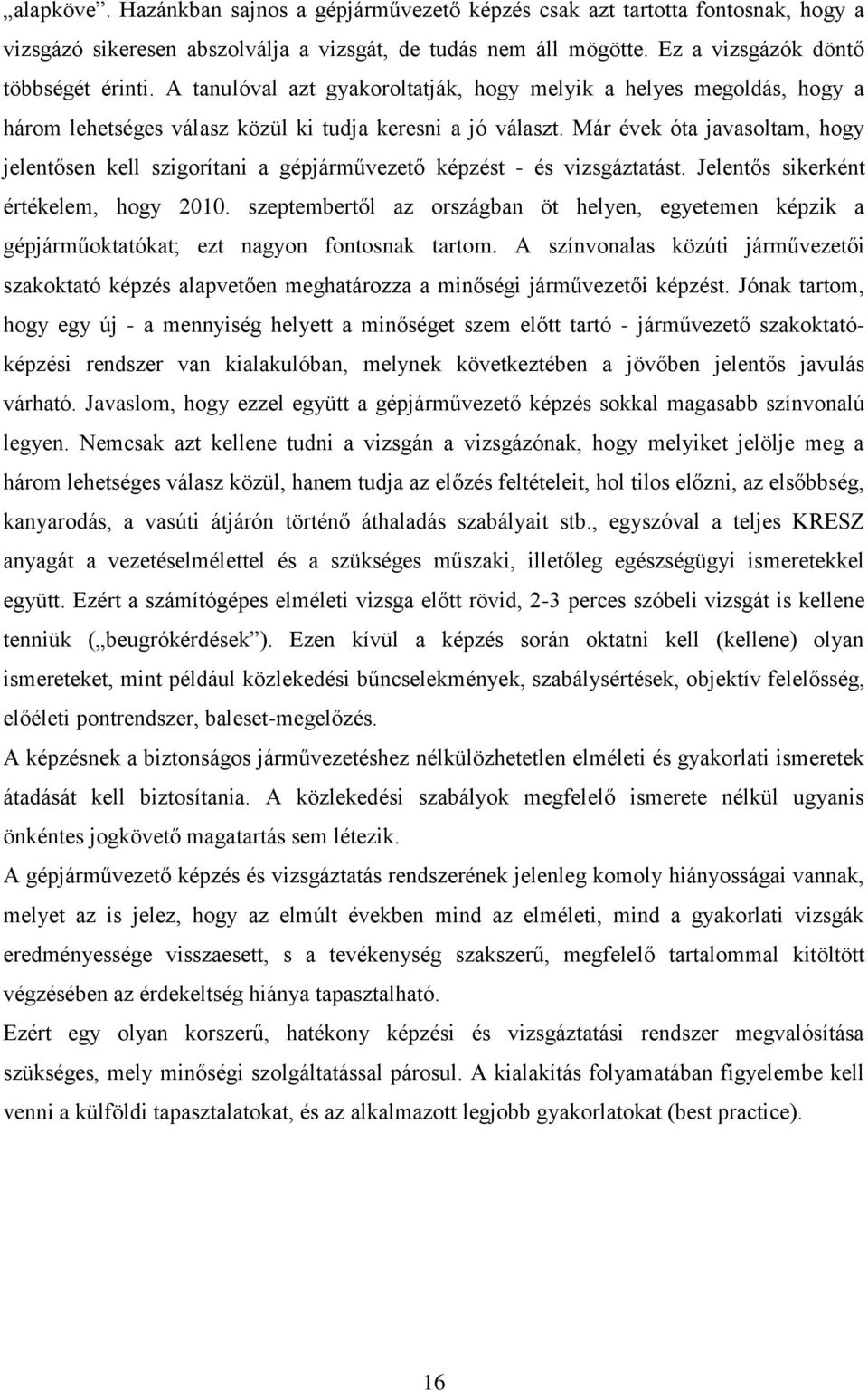 Már évek óta javasoltam, hogy jelentősen kell szigorítani a gépjárművezető képzést - és vizsgáztatást. Jelentős sikerként értékelem, hogy 2010.