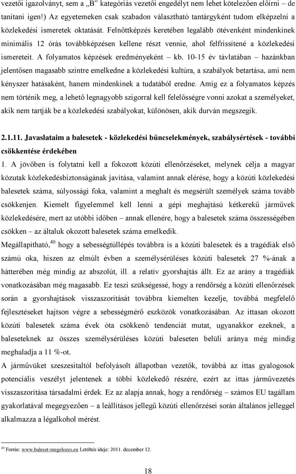 Felnőttképzés keretében legalább ötévenként mindenkinek minimális 12 órás továbbképzésen kellene részt vennie, ahol felfrissítené a közlekedési ismereteit. A folyamatos képzések eredményeként kb.