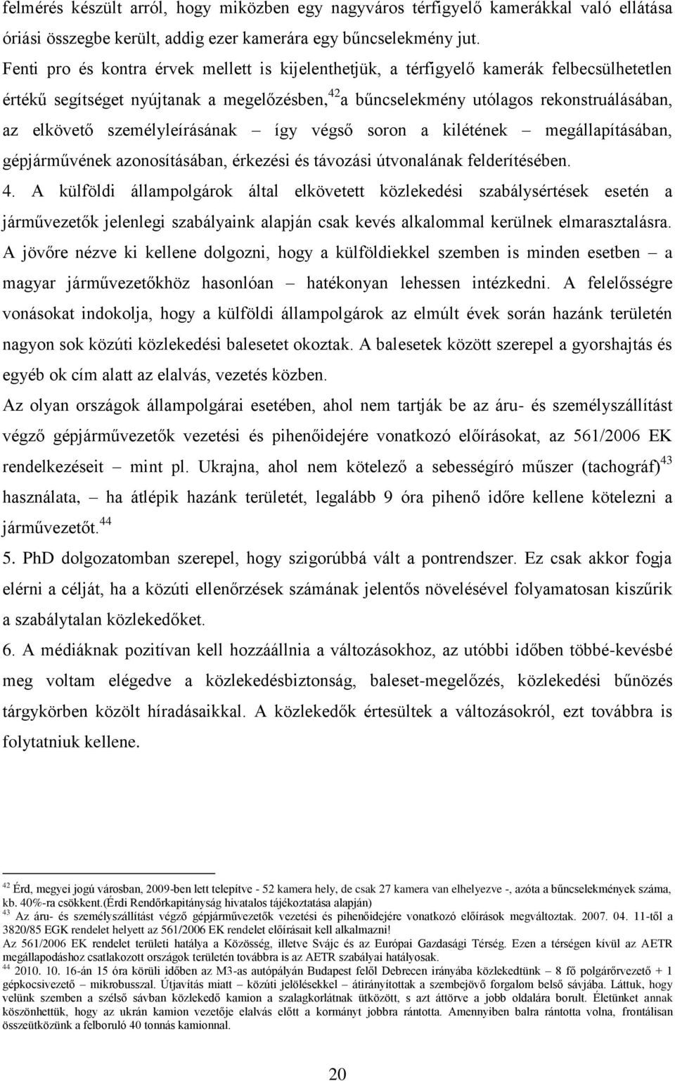 személyleírásának így végső soron a kilétének megállapításában, gépjárművének azonosításában, érkezési és távozási útvonalának felderítésében. 4.