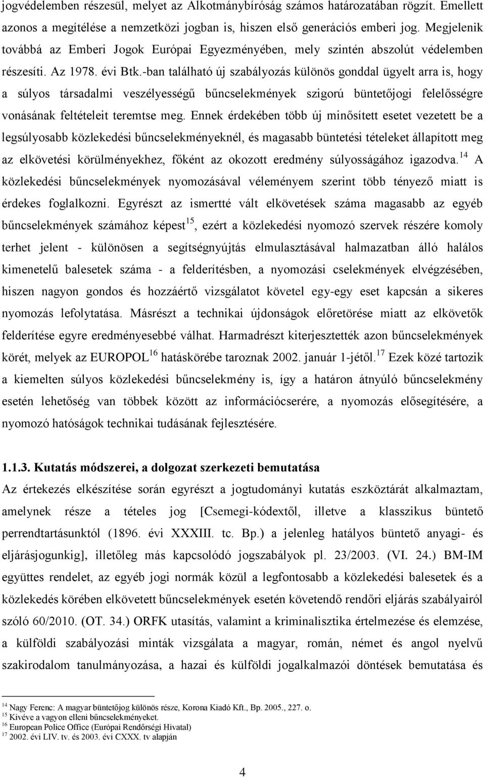 -ban található új szabályozás különös gonddal ügyelt arra is, hogy a súlyos társadalmi veszélyességű bűncselekmények szigorú büntetőjogi felelősségre vonásának feltételeit teremtse meg.