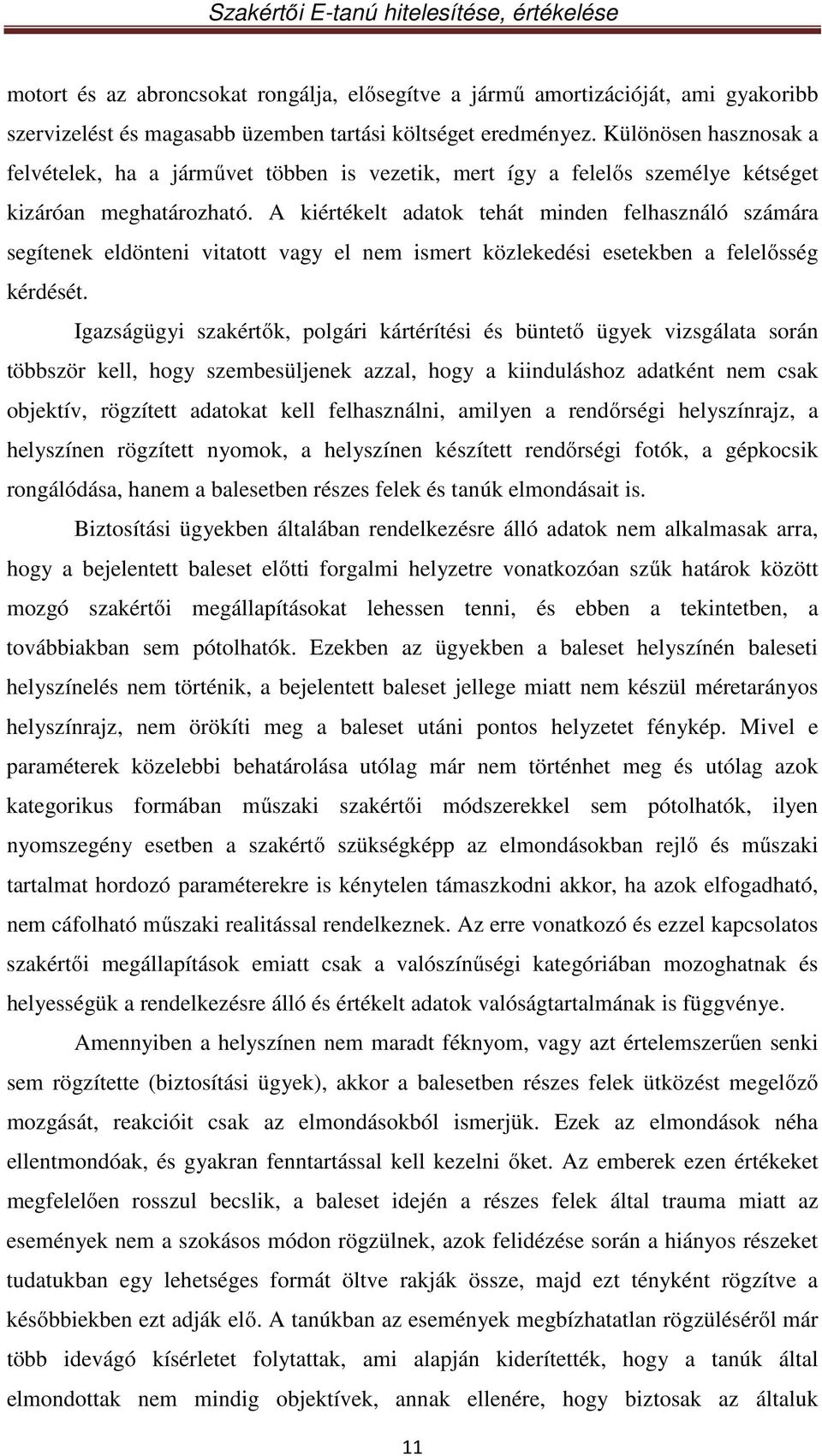 A kiértékelt adatok tehát minden felhasználó számára segítenek eldönteni vitatott vagy el nem ismert közlekedési esetekben a felelősség kérdését.