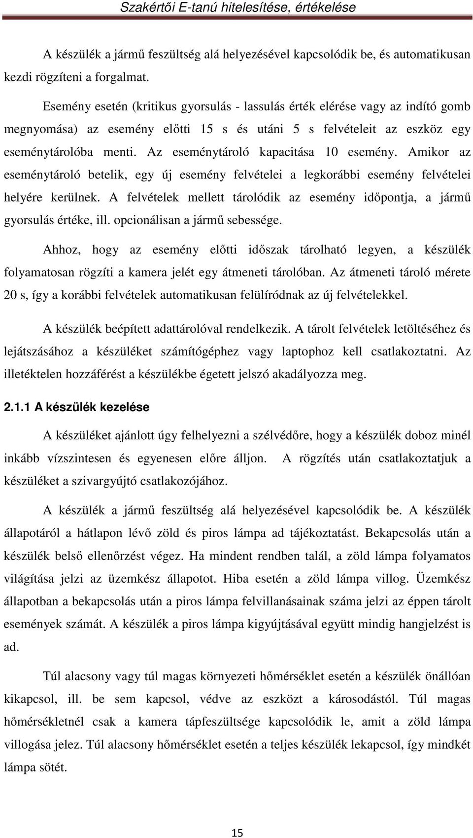 Az eseménytároló kapacitása 10 esemény. Amikor az eseménytároló betelik, egy új esemény felvételei a legkorábbi esemény felvételei helyére kerülnek.