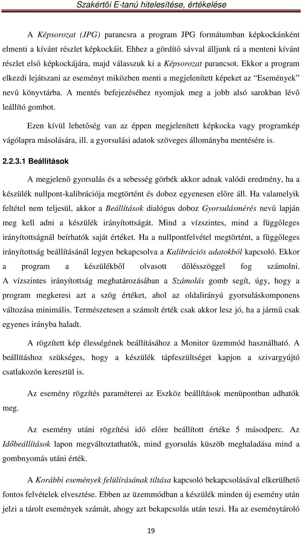 Ekkor a program elkezdi lejátszani az eseményt miközben menti a megjelenített képeket az Események nevű könyvtárba. A mentés befejezéséhez nyomjuk meg a jobb alsó sarokban lévő leállító gombot.