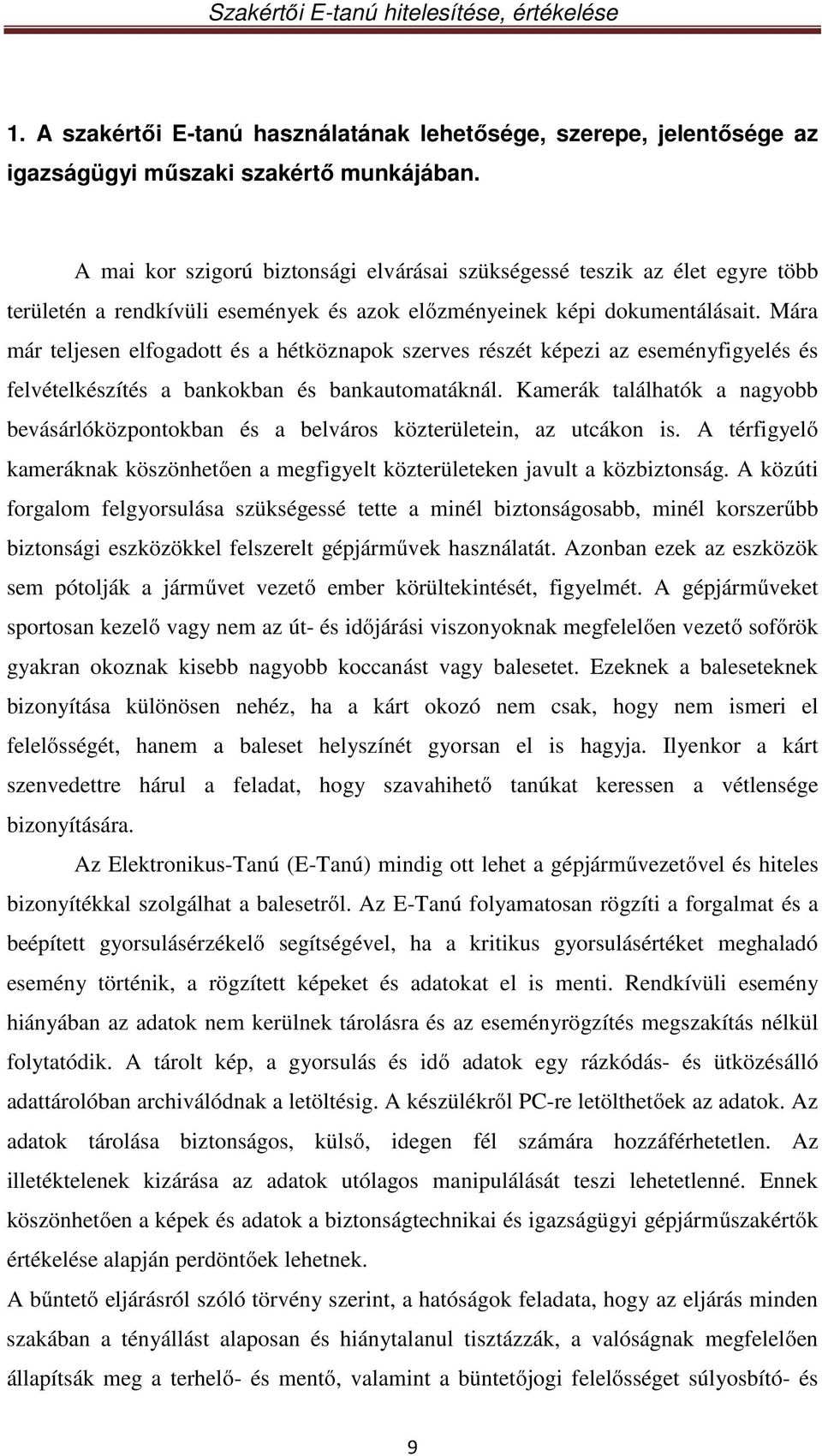 Mára már teljesen elfogadott és a hétköznapok szerves részét képezi az eseményfigyelés és felvételkészítés a bankokban és bankautomatáknál.