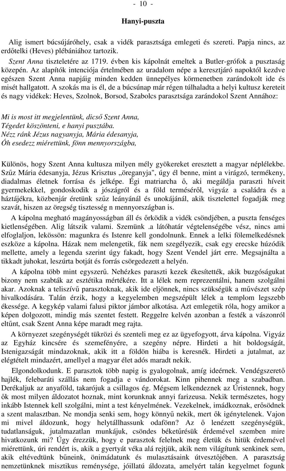 Az alapítók intenciója értelmében az uradalom népe a keresztjáró napoktól kezdve egészen Szent Anna napjáig minden kedden ünnepélyes körmenetben zarándokolt ide és misét hallgatott.