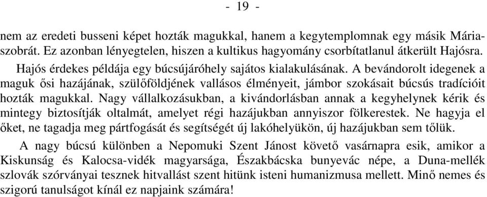 Nagy vállalkozásukban, a kivándorlásban annak a kegyhelynek kérik és mintegy biztosítják oltalmát, amelyet régi hazájukban annyiszor fölkerestek.