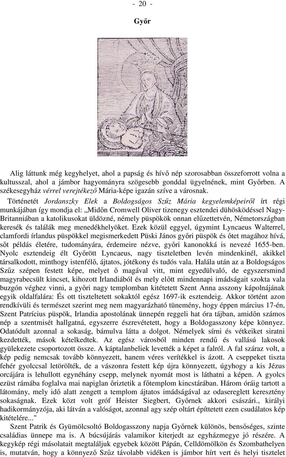 Történetét Jordanszky Elek a Boldogságos Szűz Mária kegyelemképeiről írt régi munkájában így mondja el: Midőn Cromwell Oliver tizenegy esztendei dühösködéssel Nagy- Britanniában a katolikusokat