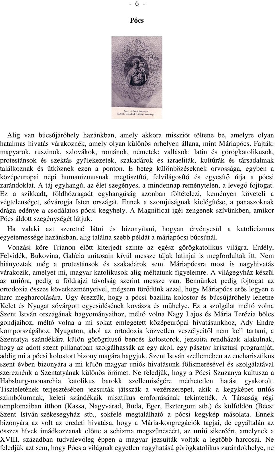 ütköznek ezen a ponton. E beteg különbözéseknek orvossága, egyben a középeurópai népi humanizmusnak megtisztító, felvilágosító és egyesítő útja a pócsi zarándoklat.