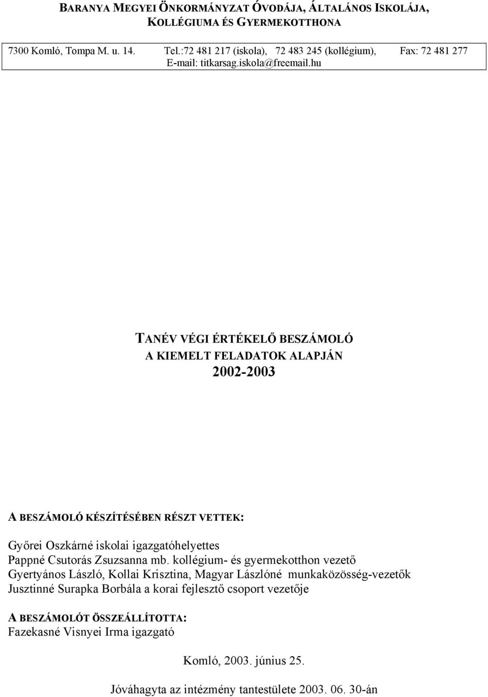 hu TANÉV VÉGI ÉRTÉKELŐ BESZÁMOLÓ A KIEMELT FELADATOK ALAPJÁN 2002-2003 A BESZÁMOLÓ KÉSZÍTÉSÉBEN RÉSZT VETTEK: Győrei Oszkárné iskolai igazgatóhelyettes Pappné Csutorás