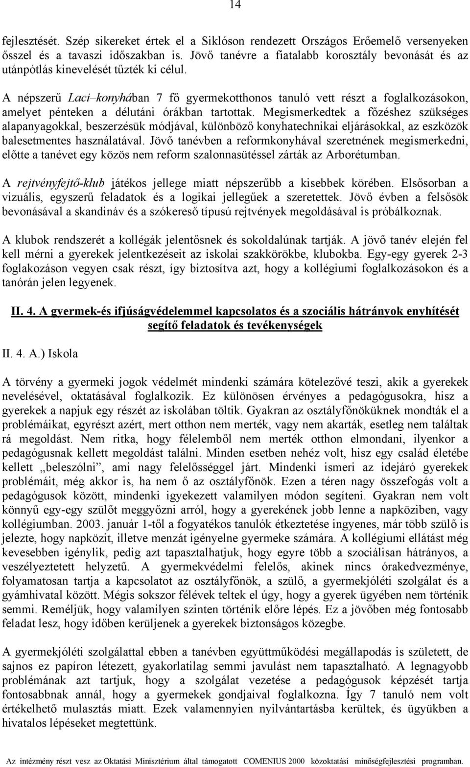 A népszerű Laci konyhában 7 fő gyermekotthonos tanuló vett részt a foglalkozásokon, amelyet pénteken a délutáni órákban tartottak.