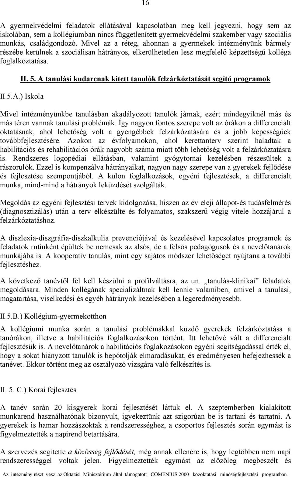 A tanulási kudarcnak kitett tanulók felzárkóztatását segítő programok II.5.A.) Iskola Mivel intézményünkbe tanulásban akadályozott tanulók járnak, ezért mindegyiknél más és más téren vannak tanulási problémák.