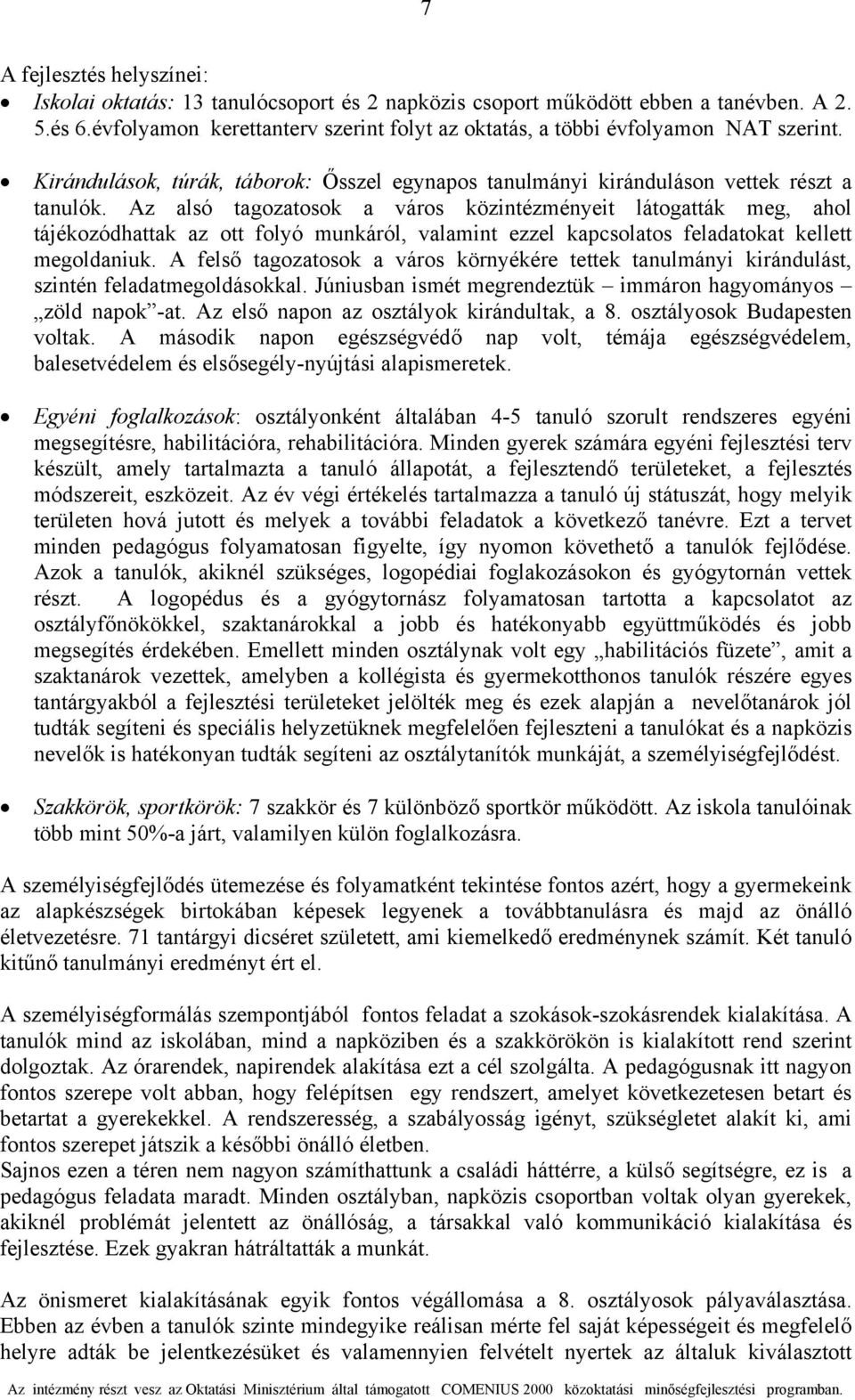 Az alsó tagozatosok a város közintézményeit látogatták meg, ahol tájékozódhattak az ott folyó munkáról, valamint ezzel kapcsolatos feladatokat kellett megoldaniuk.