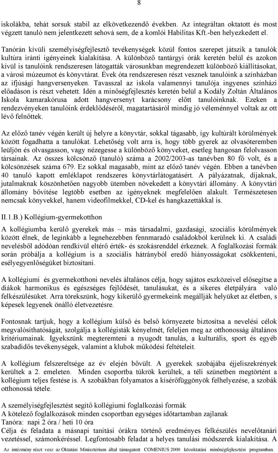 A különböző tantárgyi órák keretén belül és azokon kívül is tanulóink rendszeresen látogatták városunkban megrendezett különböző kiállításokat, a városi múzeumot és könyvtárat.