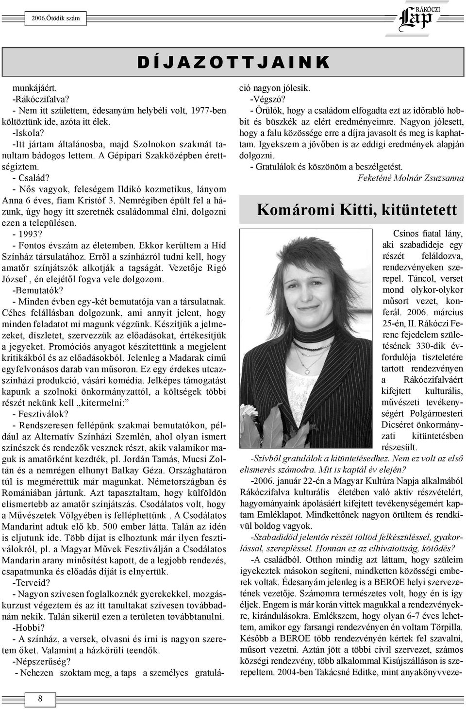 Nemrégiben épült fel a házunk, úgy hogy itt szeretnék családommal élni, dolgozni ezen a településen. - 1993? - Fontos évszám az életemben. Ekkor kerültem a Híd Színház társulatához.