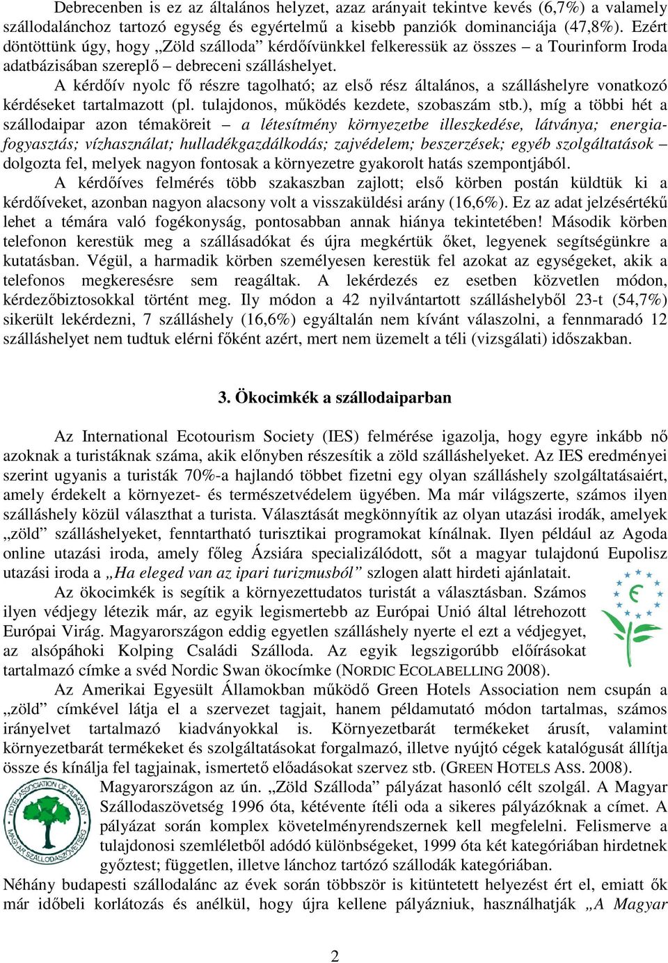 A kérdőív nyolc fő részre tagolható; az első rész általános, a szálláshelyre vonatkozó kérdéseket tartalmazott (pl. tulajdonos, működés kezdete, szobaszám stb.