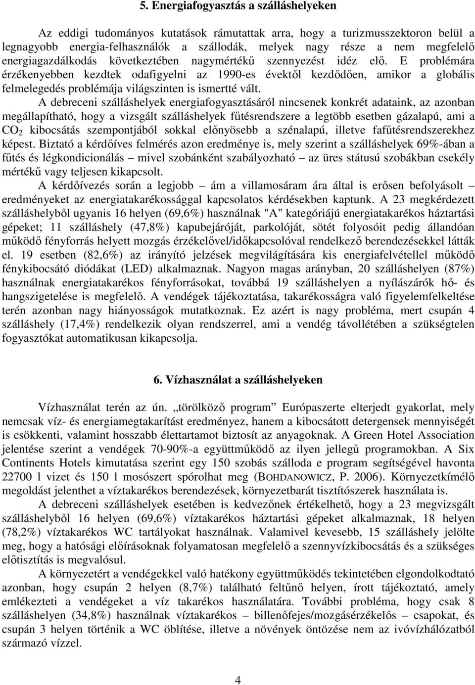 E problémára érzékenyebben kezdtek odafigyelni az 1990-es évektől kezdődően, amikor a globális felmelegedés problémája világszinten is ismertté vált.