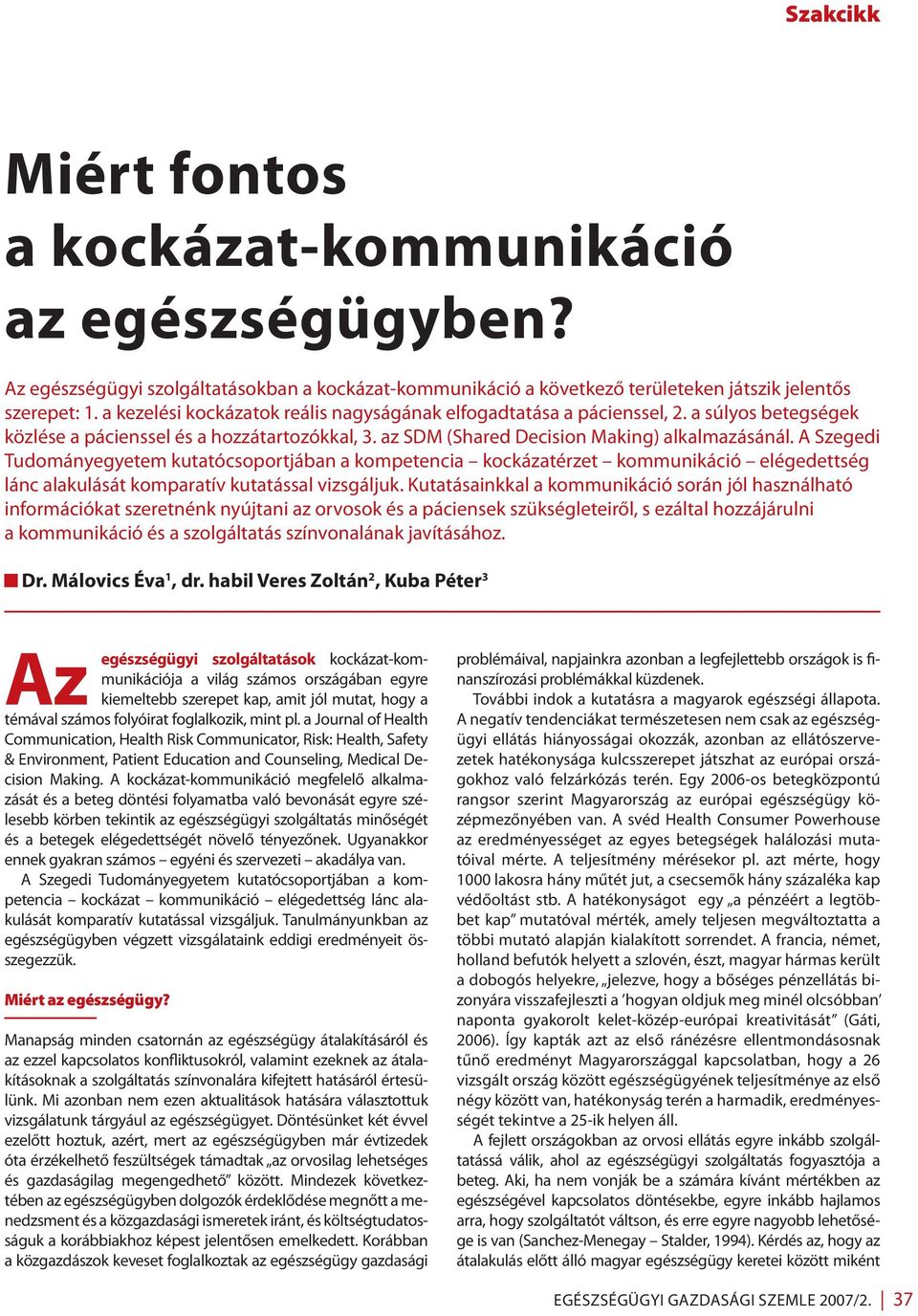 A Szegedi Tudományegyetem kutatócsoportjában a kompetencia kockázatérzet kommunikáció elégedettség lánc alakulását komparatív kutatással vizsgáljuk.