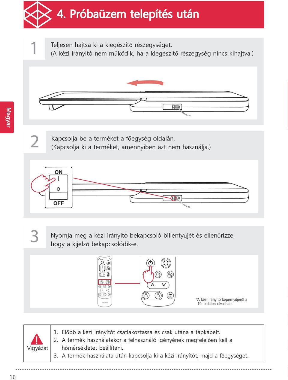 ) 3 Nyomja meg a kézi irányító bekapcsoló billentyűjét és ellenőrizze, hogy a kijelző bekapcsolódik-e. 1 2 *A kézi irányító képernyőjéről a 19. oldalon olvashat.