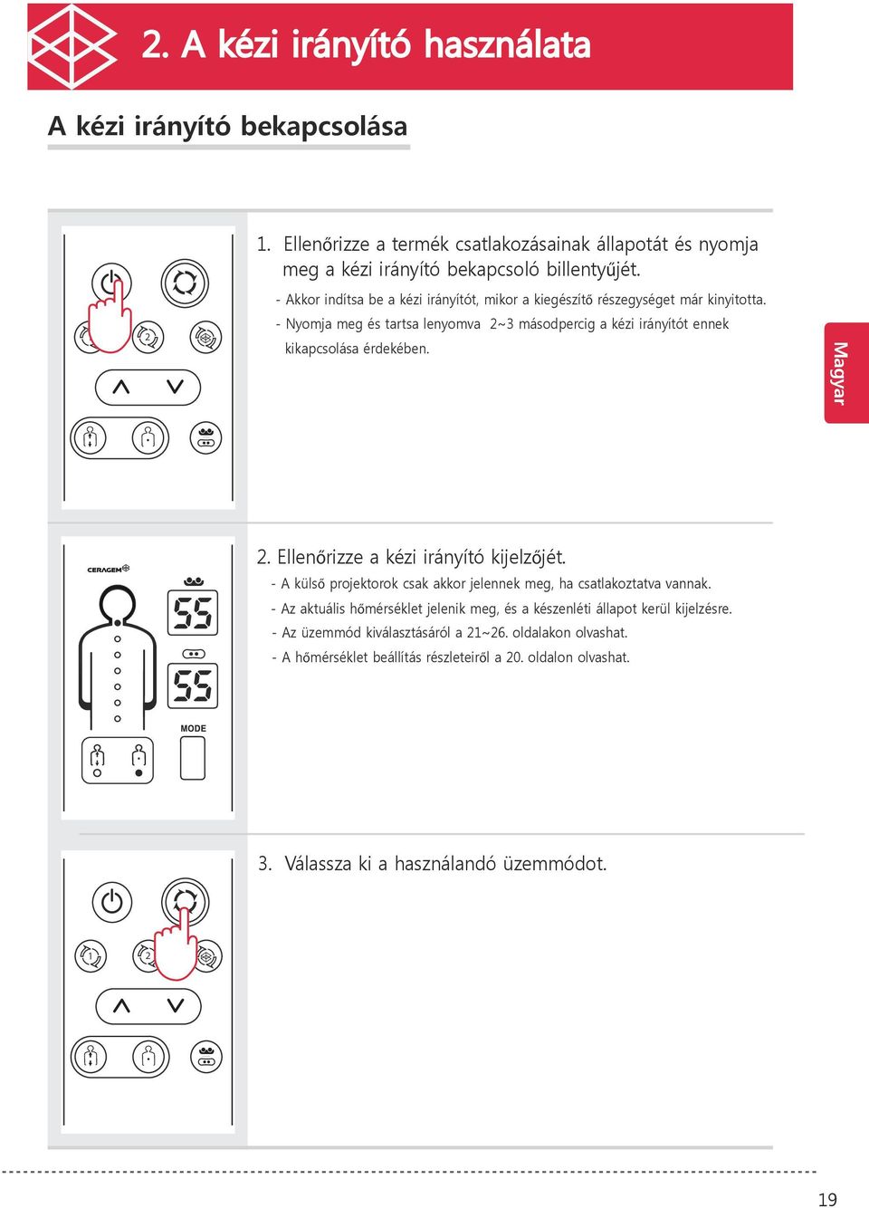 - Nyomja meg és tartsa lenyomva 2~3 másodpercig a kézi irányítót ennek kikapcsolása érdekében. 2. Ellenőrizze a kézi irányító kijelzőjét.