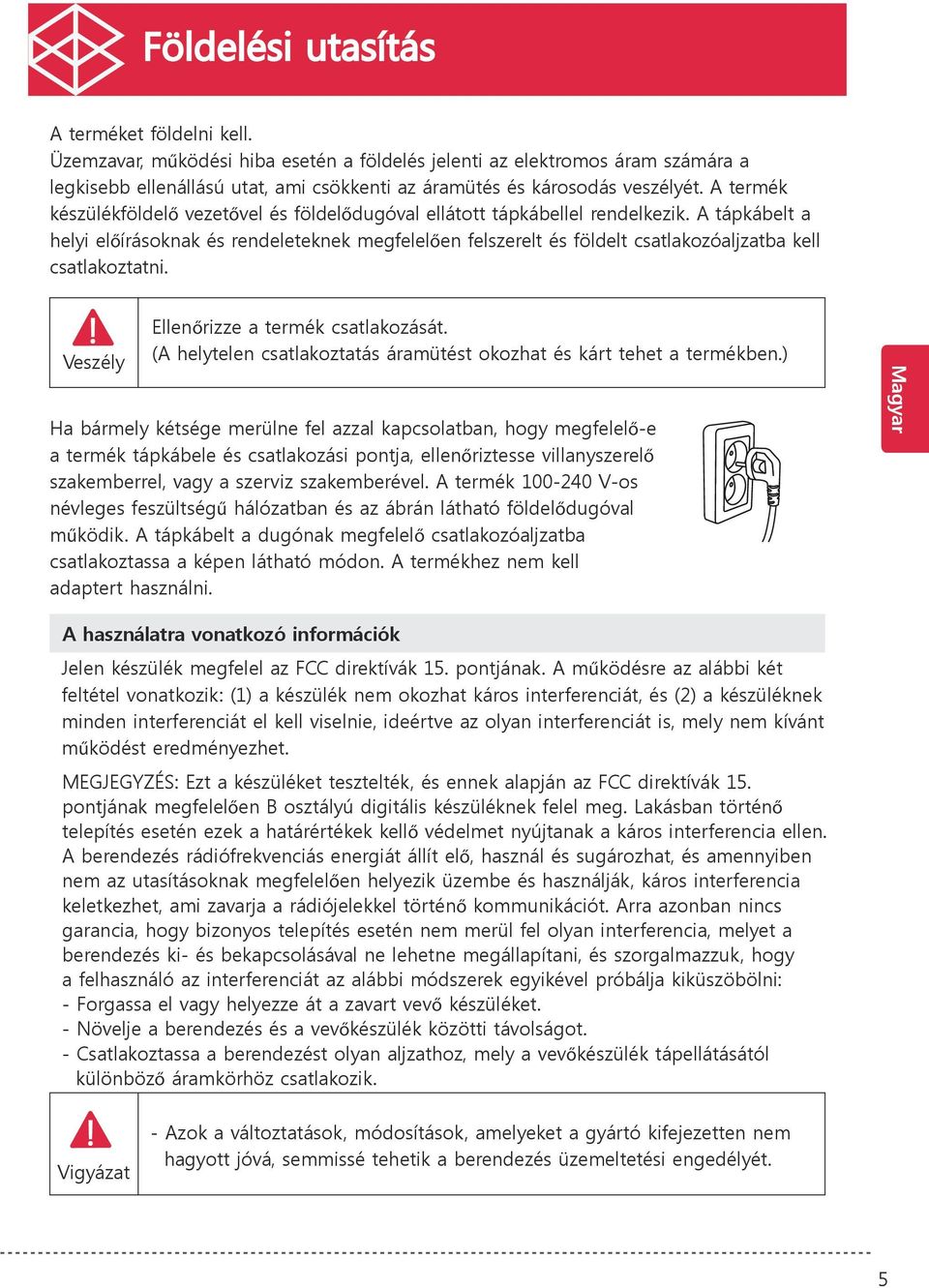 A termék készülékföldelő vezetővel és földelődugóval ellátott tápkábellel rendelkezik.