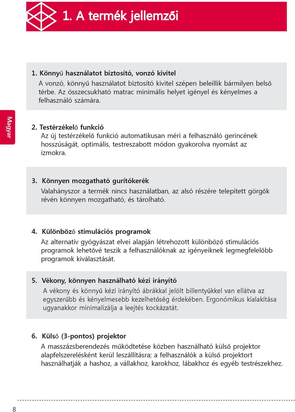 Testérzékelő funkció Az új testérzékelő funkció automatikusan méri a felhasználó gerincének hosszúságát, optimális, testreszabott módon gyakorolva nyomást az izmokra. 3.