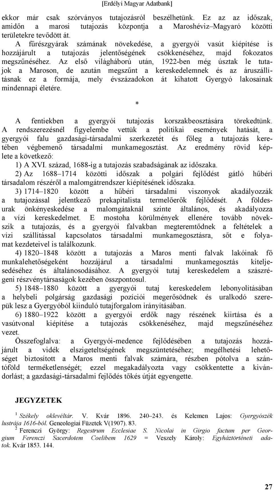 Az első világháború után, 1922-ben még úsztak le tutajok a Maroson, de azután megszűnt a kereskedelemnek és az áruszállításnak ez a formája, mely évszázadokon át kihatott Gyergyó lakosainak