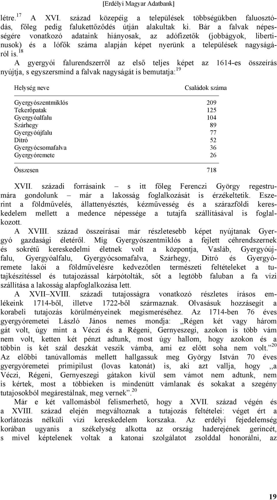 18 A gyergyói falurendszerről az első teljes képet az 1614-es összeírás nyújtja, s egyszersmind a falvak nagyságát is bemutatja: 19 Helység neve Családok száma Gyergyószentmiklós 209 Tekerőpatak 125