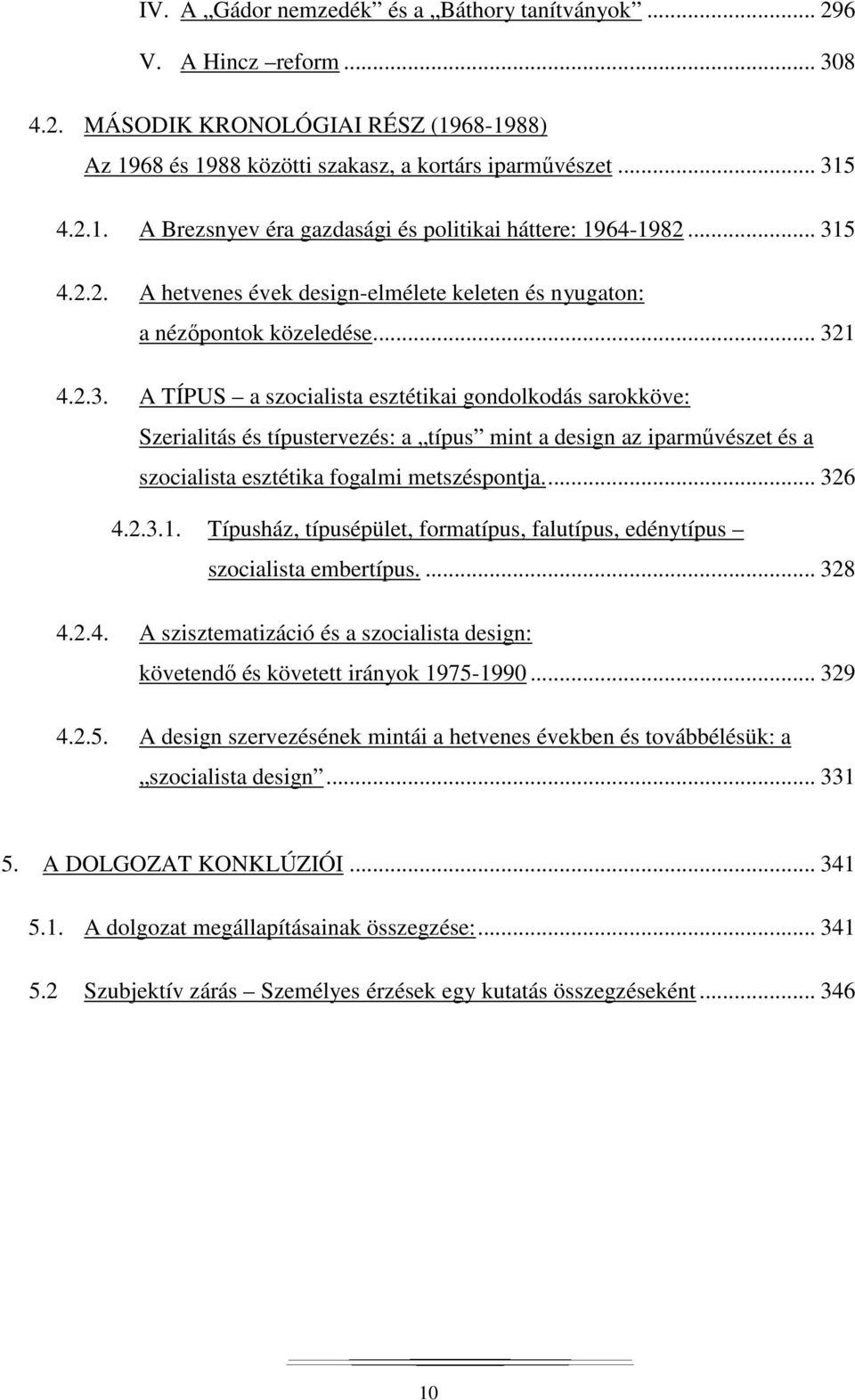 ... 326 4.2.3.1. Típusház, típusépület, formatípus, falutípus, edénytípus szocialista embertípus.... 328 4.2.4. A szisztematizáció és a szocialista design: követendő és követett irányok 1975-1990.